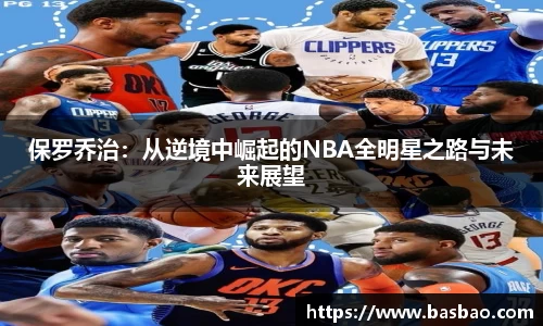 保罗乔治:从逆境中崛起的NBA全明星之路与未来展望